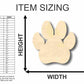 Unfinished Wood Dog Paw Shape - Animal - Pet - Craft - up to 46" DIY
