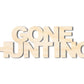 Unfinished Wood Gone Hunting Cutout | DIY Craft Cutout | up to 46" DIY