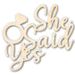 Unfinished Wood She Said Yes Shape | DIY Craft Cutout | up to 46" DIY