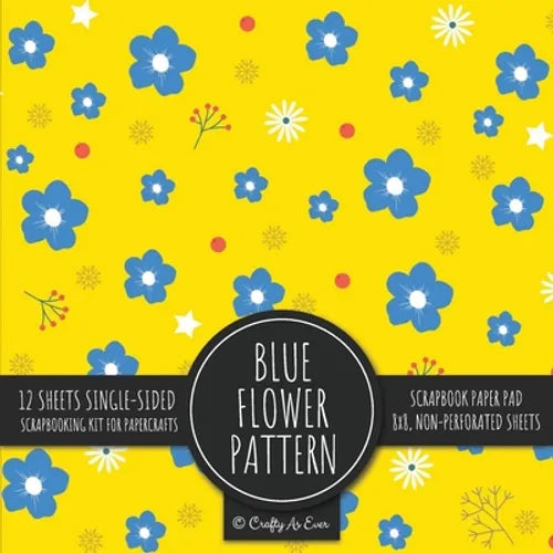 Blue Flower Pattern Scrapbook Paper Pad: Yellow Background 8x8 Decorative Paper Design Scrapbooking Kit for Cardmaking, DIY Crafts, Creative Projects - Paperback